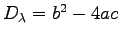 $ D_{\lambda}=b^2-4ac$