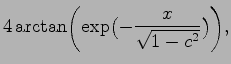 $\displaystyle 4\arctan\biggl(\exp\bigl(-\frac{x}{\sqrt{1-c^2}}\bigr)\biggr),$