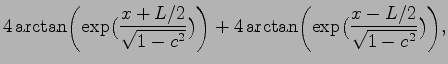 $\displaystyle 4\arctan\biggl(\exp\bigl(\frac{x+L/2}{\sqrt{1-c^2}}\bigr)\biggr)+4\arctan\biggl(\exp\bigl(\frac{x-L/2}{\sqrt{1-c^2}}\bigr)\biggr),$