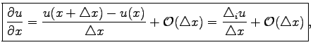 $\displaystyle \boxed{\frac{\partial u}{\partial x}=\frac{u(x+\triangle x)-u(x)}...
...al{O}(\triangle x)=\frac{\triangle_i u}{\triangle x}+\mathcal{O}(\triangle x)},$