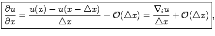 $\displaystyle \boxed{\frac{\partial u}{\partial x}=\frac{u(x)-u(x-\triangle x)}...
...thcal{O}(\triangle x)=\frac{\nabla_i u}{\triangle x}+\mathcal{O}(\triangle x)},$