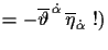 $\displaystyle =
 -\overline{\vartheta}^{\,\dot{\alpha}}\,\overline{\eta}_{\dot{\alpha}}\,\,!)$