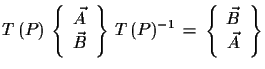 $\displaystyle T\,(P)\,\left\{\begin{array}{c}
 \vec{A}\\  \vec{B} \end{array}\r...
...T\,(P)^{-1}\,=\,
 \left\{\begin{array}{c} \vec{B}\\  \vec{A}\end{array}\right\}$