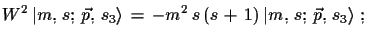 $\displaystyle W^{2}\,\ensuremath{\vert m,\,s;\,\vec{p},\,s_{3}\rangle}\,=\,-m^{2}\,s\,(s\,+\,1)\,\ensuremath{\vert
 m,\,s;\,\vec{p},\,s_{3}\rangle}\,\,;$