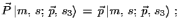 $\displaystyle \vec{P}\,\ensuremath{\vert m,\,s;\,\vec{p},\,s_{3}\rangle}\,=\,\vec{p}\,\ensuremath{\vert
 m,\,s;\,\vec{p},\,s_{3}\rangle}\,\,;$