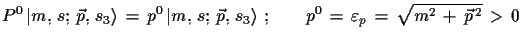 $\displaystyle P^{0}\,\ensuremath{\vert m,\,s;\,\vec{p},\,s_{3}\rangle}\,=\,p^{0...
...\,;\qquad
 p^{0}\,=\,\varepsilon_{p}\,=\,\sqrt{
 m^{2}\,+\,\vec{p}^{\,2}}\,>\,0$