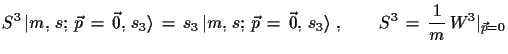 $\displaystyle S^{3}\,\ensuremath{\vert m,\,s;\,\vec{p}\,=\,\vec{0},\,s_{3}\rang...
...c{0},\,s_{3}\rangle}\,\,,\qquad
 S^{3}\,=\,\frac{1}{m}\,W^{3}\vert _{\vec{p}=0}$