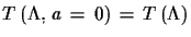 $ T\,(\Lambda,\,a\,=\,0)\,=\,T\,(\Lambda)$