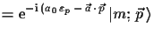 $\displaystyle = \ensuremath{\mathrm{e}}^{-\ensuremath{\mathrm{i}}\,(a_{0}\,\var...
...lon_{p}\,-\,\vec{a}\,\cdot\,\vec{p}}\,
 \ensuremath{\vert m;\,\vec{p}\,\rangle}$