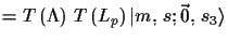 $\displaystyle =
 T\,(\Lambda)\ T\,(L_{p})\,\ensuremath{\vert m,\,s;\vec{0},\,s_{3}\rangle}$