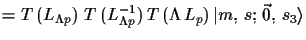 $\displaystyle = T\,(L_{\Lambda p})\ T\,(L_{\Lambda p}^{-1})\, T\,(\Lambda\,L_{p})\,
 \ensuremath{\vert m,\,s;\,\vec{0},\,s_{3}\rangle}$