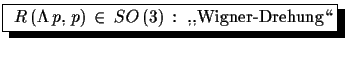 $\displaystyle \shadowbox{
 $R\,(\Lambda\,p,\,p)\,\in\,SO\,(3)\,:\,\,\text{,,Wigner-Drehung\lq\lq }$}$