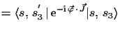 $\displaystyle =
 \ensuremath{\langle s,\,s_{3}^{'}\,\vert\,\ensuremath{\mathrm{...
...-\ensuremath{\mathrm{i}}\,\vec{\varphi}\,\cdot\,\vec{J}}\vert s,\,s_{3}\rangle}$