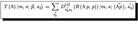 $\displaystyle \shadowbox{
 $\displaystyle{T\,(\Lambda)\,\ensuremath{\vert m,\,s...
...p,\,p))\,\ensuremath{\vert m,\,s;\,
 (\vec{\Lambda p}\,),\,s_{3}^{'}\rangle}}$}$