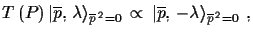 $\displaystyle T\,(P)\,\ensuremath{\vert\overline{p},\,\lambda\rangle}_{\overlin...
...o\,\ensuremath{\vert\overline{p},\,-\lambda\rangle}_{\overline{p}^{\,2}=0}\,\,,$