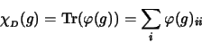 \begin{displaymath}
\chi_{_D} (g) = \textrm{Tr}(\varphi(g)) = \sum_i \varphi(g)_{ii}
\end{displaymath}