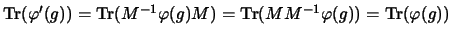 $\textrm{Tr}(\varphi'(g))=\textrm{Tr}(M^{-1}\varphi(g)M)=\textrm{Tr}(MM^{-1}\varphi(g))=\textrm{Tr}(\varphi(g))$