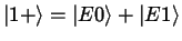 $\left \vert 1+ \right >= \left \vert E0 \right >+ \left \vert E1
\right >$