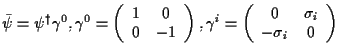 $ \bar\psi=\psi^\dagger\gamma^0, \gamma^0=\left(\begin{array}{cc}1&0\\  0&-1\end...
...t), \gamma^i=\left(\begin{array}{cc}0&\sigma_i\\  -\sigma_i&0\end{array}\right)$