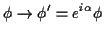 $\displaystyle \phi \rightarrow \phi'=e^{i\alpha}\phi$