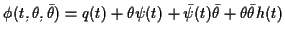 $\displaystyle \phi(t,\theta,\bar\theta)=q(t)+\theta\psi(t)+\bar\psi(t)\bar\theta+\theta\bar\theta
h(t)$