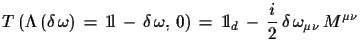 $\displaystyle T\,(\Lambda\,(\delta\,\omega)\,=\,{\rm 1\!l}\,-\,\delta\,\omega,\,0)\,=\,
 {\rm 1\!l}_{d}\,-\,\frac{i}{2}\,\delta\,\omega_{\mu\nu}\,M^{\mu\nu}$