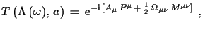 $\displaystyle T\,(\Lambda\,(\omega),\,a)\,=\,\ensuremath{\mathrm{e}}^{-\ensurem...
...rm{i}}\,[
 A_{\mu}\,P^{\mu}\,+\,\frac{1}{2}\,\Omega_{\mu\nu}\,M^{\mu\nu}]}\,\,,$