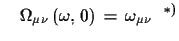 $\displaystyle \quad
 \Omega_{\mu\nu}\,(\omega,\,0)\,=\,\omega_{\mu\nu}\,\,\,\,^{*)}$