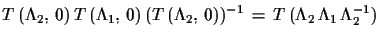 $\displaystyle T\,(\Lambda_{2},\,0)\,T\,(\Lambda_{1},\,0)\,(T\,(\Lambda_{2},\,0))^{-1}\,
 =\,T\,(\Lambda_{2}\,\Lambda_{1}\,\Lambda_{2}^{-1})$