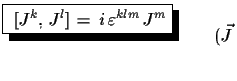 $\displaystyle \shadowbox{
 $[J^{k},\,J^{l}]\,=\,i\,\varepsilon^{klm}\,J^{m}$} \qquad
 (\vec{J}\,$