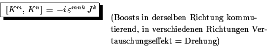 \begin{displaymath}\begin{array}{ll}
 \shadowbox{
 $[K^{m},\,K^{n}]\,=\,-i\,\var...
...en Ver-}\\  
 & \text{tauschungseffekt = Drehung})
 \end{array}\end{displaymath}