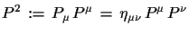 $\displaystyle P^{2}\,:=\,P_{\mu}\,P^{\mu}\,=\,\eta_{\mu\nu}\,P^{\mu}\,P^{\nu}$