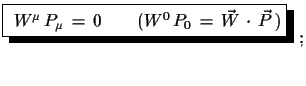 $\displaystyle \shadowbox{
 $W^{\mu}\,P_{\mu}\,=\,0\qquad
 (W^{0}\,P_{0}\,=\,\vec{W}\,\cdot\,\vec{P}\,)$}\,\,;$