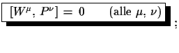 $\displaystyle \shadowbox{
 $[W^{\mu},\,P^{\nu}]\,=\,0\qquad
 (\text{alle}\,\,\mu,\,\nu)$}\,\,;$