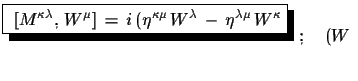 $\displaystyle \shadowbox{
 $[M^{\kappa\lambda},\,W^{\mu}]\,=\,i\,(\eta^{\kappa\mu}\,W^{\lambda}\,-\,
 \eta^{\lambda\mu}\,W^{\kappa}$}\,\,;\quad
 (W\,\,$