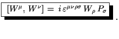 $\displaystyle \shadowbox{
 $[W^{\mu},\,W^{\nu}]\,=\,i\,\varepsilon^{\mu\nu\rho\sigma}\,W_{\rho}\,P_{\sigma}$}\,\,.$