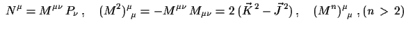 $\displaystyle \,\,
 N^{\mu}=M^{\mu\nu}\,P_{\nu}\,,\quad
 (M^{2})^{\mu}_{\,\,\,\...
...2\,(\vec{K}^{\,2}-\vec{J}^{\,2})\,,\quad
 (M^{n})^{\mu}_{\,\,\,\mu}\ ,(n\,>\,2)$