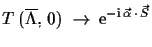 $\displaystyle T\,(\overline{\Lambda},\,0)\,\,\to\,\ensuremath{\mathrm{e}}^{-\ensuremath{\mathrm{i}}\,\vec{\alpha}\,\cdot\,\vec{S}}$