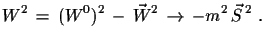 $\displaystyle W^{2}\,=\,(W^{0})^{2}\,-\,\vec{W}^{2}\,\to\,-m^{2}\,\vec{S}^{\,2}\,\,.$