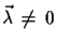 $ \vec{\lambda}\,\not=\,0$