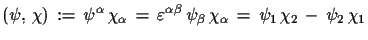 $\displaystyle (\psi,\,\chi)\,:=\,\psi^{\alpha}\,\chi_{\alpha}\,=\,\varepsilon^{...
...a}\,
 \psi_{\beta}\,\chi_{\alpha}\,=\,\psi_{1}\,\chi_{2}\,-\,\psi_{2}\,\chi_{1}$