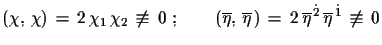 $\displaystyle (\chi,\,\chi)\,=\,2\,\chi_{1}\,\chi_{2}\,\not\equiv\,0\,\,;
 \qqu...
...\,=\,2\,\overline{\eta}^{\,\dot{2}}\,\overline{\eta}^{\,\dot{1}}\,\not\equiv\,0$