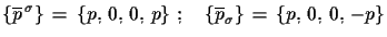 $\displaystyle \{\overline{p}^{\,\sigma}\}\,=\,\{p,\,0,\,0,\,p\}\,\,;\quad
 \{\overline{p}_{\sigma}\}\,=\,\{p,\,0,\,0,\,-p\}$