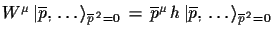 $ W^{\mu}\,\ensuremath{\vert\overline{p},\,\dots\rangle}_{\overline{p}^{\,2}=0}\...
...^{\mu}\,h\,\ensuremath{\vert\overline{p},\,\dots\rangle}_{\overline{p}^{\,2}=0}$