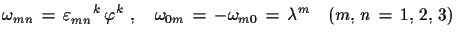 $\displaystyle \omega_{mn}\,=\,\varepsilon_{mn}^{\quad\,\,k}\,\varphi^{k}\,\,,\quad
 \omega_{0m}\,=\,-\omega_{m0}\,=\,\lambda^{m}\quad
 (m,\,n\,=\,1,\,2,\,3)$