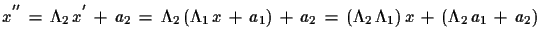 $\displaystyle x^{''}\,=\,\Lambda_{2}\,x^{'}\,+\,a_{2}\,=\,\Lambda_{2}\,(\Lambda...
...\,+\,a_{2}\,=\,(\Lambda_{2}\,\Lambda_{1})\,x\,+\,(\Lambda_{2}\,a_{1}\,+\,a_{2})$