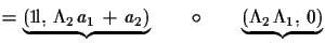 $\displaystyle =
 \underbrace{({\rm 
 1\!l},\,\Lambda_{2}\,a_{1}\,+\,a_{2})}\qquad\circ\qquad
 \underbrace{(\Lambda_{2}\,\Lambda_{1},\,0)}$