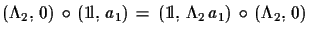 $\displaystyle (\Lambda_{2},\,0)\,\circ\,({\rm 1\!l},\,a_{1})\,=\,
 ({\rm 1\!l},\,\Lambda_{2}\,a_{1})\,\circ\,(\Lambda_{2},\,0)$