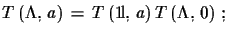 $\displaystyle T\,(\Lambda,\,a)\,=\,T\,({\rm 1\!l},\,a)\,T\,(\Lambda,\,0)\,\,;$