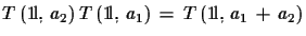 $\displaystyle T\,({\rm 1\!l},\,a_{2})\,T\,({\rm 1\!l},\,a_{1})\,=\,
 T\,({\rm 1\!l},\,a_{1}\,+\,a_{2})$